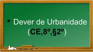 • Dever de Urbanidade
(CE,8º,§2º)
 