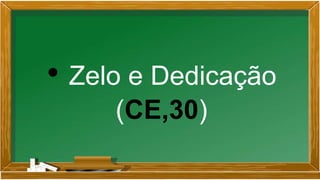 • Zelo e Dedicação
(CE,30)
 