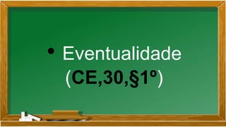 • Eventualidade
(CE,30,§1º)
 