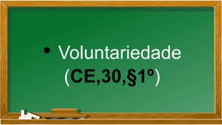 • Voluntariedade
(CE,30,§1º)
 