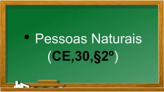 • Pessoas Naturais
(CE,30,§2º)
 