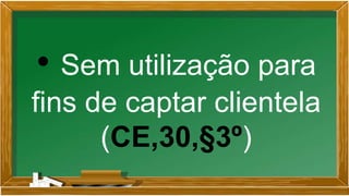 • Sem utilização para
fins de captar clientela
(CE,30,§3º)
 