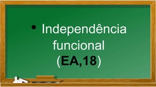 • Independência
funcional
(EA,18)
 