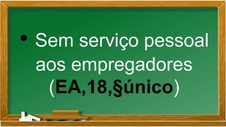• Sem serviço pessoal
aos empregadores
(EA,18,§único)
 