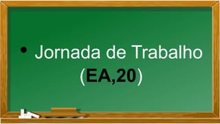 • Jornada de Trabalho
(EA,20)
 