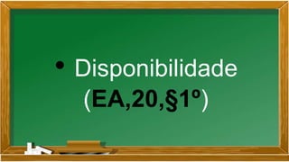 • Disponibilidade
(EA,20,§1º)
 