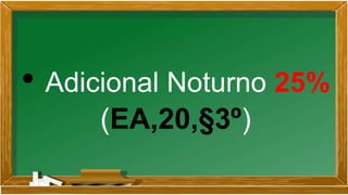 • Adicional Noturno 25%
(EA,20,§3º)
 