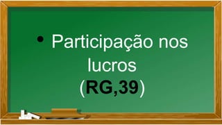 • Participação nos
lucros
(RG,39)
 