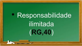 • Responsabilidade
ilimitada
(RG,40)
 