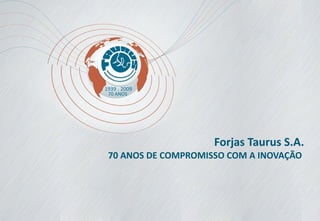 Forjas Taurus S.A. 70 ANOS DE COMPROMISSO COM A INOVAÇÃO  1939  .  2009  70 ANOS 