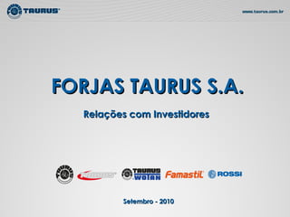 FORJAS TAURUS S.A. Relações com Investidores Setembro - 2010 