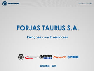 FORJAS TAURUS S.A.
   Relações com Investidores




          Setembro - 2010
 