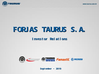 FORJAS TAURUS S.A. Investor Relations September - 2010 