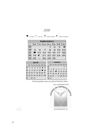 2011
     = Lua cheia   = Lua nova    = Quarto crescente   = Quarto Minguante




            Por favor guarde a nossa voz, pode ser-lhe útil no futuro.
                                               Com a colaboração do JES




                                                jesmioma@hotmail.com




20
 