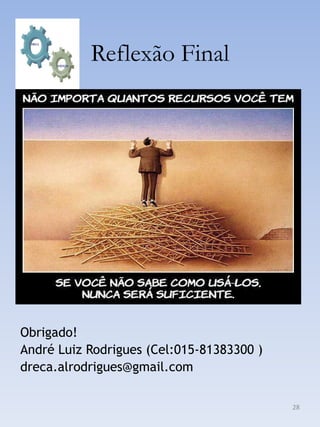 Reflexão Final




Obrigado!
André Luiz Rodrigues (Cel:015-81383300 )
dreca.alrodrigues@gmail.com

                                           28
 