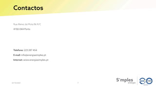 Contactos
07/10/2021
Rua Aleixo da Mota 86 R/C
4150-044 Porto
Telefone: 223 287 454
E-mail: info@energiasimples.pt
Internet: www.energiasimples.pt
7
 
