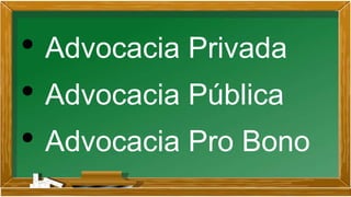 • Advocacia Privada
• Advocacia Pública
• Advocacia Pro Bono
 