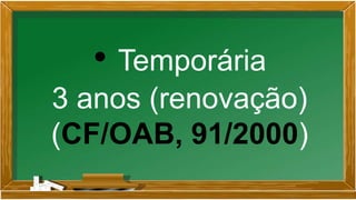 • Temporária
3 anos (renovação)
(CF/OAB, 91/2000)
 
