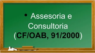 • Assesoria e
Consultoria
(CF/OAB, 91/2000)
 