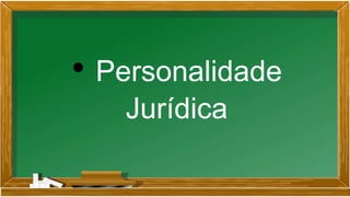 • Personalidade
Jurídica
 