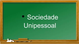 • Sociedade
Unipessoal
 