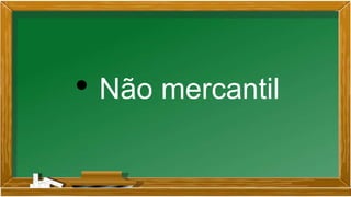 • Não mercantil
 