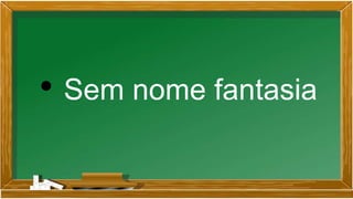 • Sem nome fantasia
 
