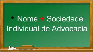 • Nome + Sociedade
Individual de Advocacia
 