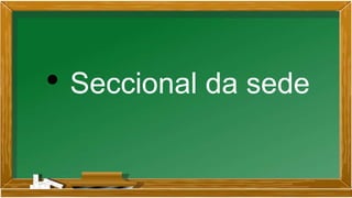 • Seccional da sede
 
