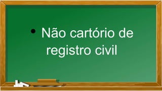 • Não cartório de
registro civil
 