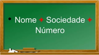 • Nome + Sociedade +
Número
 