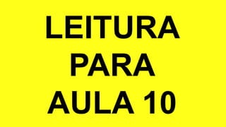 LEITURA
PARA
AULA 10
 