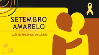 SETEM BRO
AMARELO
Mês de Prevenção ao suicidio
 