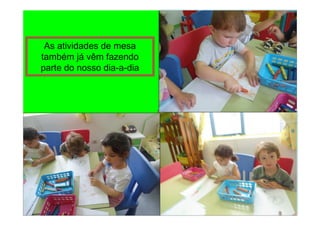 As atividades de mesa
também já vêm fazendo
parte do nosso dia-a-dia
 