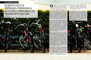 24
RevistaEstação
25
RevistaEstação
GILBERTO OCCHI,
DEFENDEU PRIORIZAR A
BICICLETA COMO MEIO DE
TRANSPORTE NO PAÍS
O
ministro das Cidades, Gilberto
Magalhães Occhi, participou na
manhã desta segunda-feira (22/09)
da entrega de 40 vagas para bicicletas
na sede do ministério para uso dos
funcionários e visitantes que utilizam este
meio de transporte. A ação educativa faz
parte do Dia Mundial Sem Carro, criado
em 1997 na França. Segundo o ministro,
esta é uma oportunidade para priorizar o
transporte individual e não-motorizado.
“Nós esperamos que o Brasil siga esse
exemplo, não só o setor público, mas o
setor privado também”, afirmou Occhi.
O evento começou na garagem da sede
do ministério onde foram instaladas 20
vagas para as bicicletas dos funcionários,
além das dez que já existiam. No local,
foram instalados banheiros com chuveiros
para atender aos funcionários. Em seguida,
acompanhado por ciclistas e servidores, ele
fez o trajeto a pé até a entrada principal
do prédio onde foram entregues mais dez
vagas de bicicletas em paraciclos para
servidores e visitantes.
Gilberto Occhi lembrou que os projetos
de mobilidade urbana do país apoiados
pelo Governo Federal contemplam cada
vez mais as ciclovias. “É importante que
a ciclovia possa fazer uma interlocução ou
integração junto com metrô, VLT, BRT e
todos os outros movimentos de mobilidade
urbana que estamos construindo no Brasil”,
afirmou o ministro. Os projetos de obras
de mobilidade urbana e pavimentação/
qualificação de vias do Programa de
Aceleração do Crescimento (PAC) têm mais
de mil quilômetros de ciclovias.
A expectativa é de que outros ministérios
também instalem paraciclos para seus
funcionários e visitantes. Para incentivá-
los, o ministro assinou durante o evento
um Aviso Ministerial que será encaminhado
aos órgãos federais em que propõe ações
semelhantes. “Nós gostaríamos que os
ministérios da Esplanada passassem a
apoiar cada vez mais o transporte não-
motorizado, a bicicleta e instalar nos seus
ambientes um bicicletário para atender aos
funcionários e visitantes que utilizam este
meio de transporte”, disse.
A mobilização faz parte das ações da
Semana Nacional de Trânsito, que acontece
anualmente de 18 a 25 de setembro. A
iniciativa, que atende a demanda dos
servidores do Ministério das Cidades,
cumpre a Lei Distrital nº 4.800/12 que
dispõe sobre a obrigação, em certos
estabelecimentos, de instalação de
bicicletários no Distrito Federal.
da redação
fotos divulgação
SUSTENTABILIDADE
 
