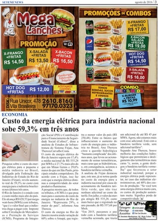 agosto de 2016 3SETEMI NEWS
Custo da energia elétrica para indústria nacional
sobe 59,3% em três anos
S
ECONOMIA
Pesquisa sobre o custo da ener-
gia elétrica para a pequena e
média indústria no Brasil,
divulgada pela Federação das
Indústrias do Estado do Rio de
Janeiro (Firjan), revela aumen-
to real de 59,3% no custo com
energia para a indústria brasilei-
ranos últimostrêsanos.
O Rio de Janeiro é o estado com
o custo médio mais alto do país.
ElealcançaR$628,53pormega-
watt-hora (MWh) com tributos,
“que é o valor ﬁnal que a indús-
tria chega a pagar com Imposto
sobre Circulação de Mercadori-
as e Prestação de Serviços
(ICMS), Programa de Integra-
ção Social (PIS) e Contribuição
para o Financiamento da Seguri-
dade Social (Coﬁns)”, disse a
analista de Estudos de Infraes-
trutura do Sistema Firjan, Ana
TherezaCarvalhoCosta.
O custo da energia elétrica do
Rio de Janeiro supera em 17,4%
a média nacional de R$ 535,28
por MWh e é 27,7% mais alto do
que em Minas Gerais e 29,6%
maiordoqueemSãoPaulo,prin-
cipais estados competidores. De
acordo com a Firjan, isso faz
com que a energia elétrica dimi-
nua a competitividade do setor
produtivoﬂuminense.
A pesquisa mostra que, de todos
os tributos, o ICMS é o que pesa
mais para o aumento do custo da
energia na indústria do Rio de
Janeiro. “Representa 29%, o
maior do país”, informou Ana
Thereza.
O custo da energia no Rio de
Janeiro mostra ainda variação de
60% sobre o Amapá, que regis-
tra o menor valor do país (R$
250,48). Entre os fatores que
inﬂuenciaram o aumento do
custo de energia para a indús-
tria no Brasil, Ana Thereza
citou a questão hidrológica
“bastantecomplicada”dos últi-
mos anos, que levou ao aciona-
mento de usinas termelétricas,
mais caras que as hidrelétricas,
e, em consequência, acionou a
bandeiratarifáriavermelha.
A analista da Firjan destacou
que, este ano, já se notou queda
no custo da energia para a
indústria nacional por causa do
acionamento da bandeira tari-
fária verde, que não traz
nenhum adicional ao custo da
tarifa.Emjulho,ovalordaener-
gia atingiu R$ 535,28, custo
mais baixo que o registrado no
ano passado, de R$ 557,68 por
Mwh.
“Em 2015, passamos o ano
todo com a bandeira tarifária
vermelha acionada, que trazia
um adicional de até R$ 45 por
MWh.Agora, não estamos mais
com esse adicional. Está com a
bandeira tarifária verde, sem
adicionaltarifário”.
Segundo Ana Thereza, houve
melhoria das condições hidro-
lógicas que permitiram o desli-
gamento das termelétricas mais
caras “e, assim, a gente desli-
gou a bandeira tarifária verme-
lha” que favoreceu o setor
industrial nacional, porque a
energia elétrica pode represen-
tar, no caso das indústrias ele-
trointensivas, até 40% dos cus-
tos de produção. “Se você tem
uma energia elétrica muito cara,
os custos de produção aumen-
tam muito. Signiﬁca perda de
competitividade.
 