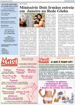 dezembro de 20162 SETEMI NEWS
Minissérie Dois Irmãos estreia
em Janeiro na Rede Globo
DESTAQUE
S
Personagens centrais de uma
história que se desenvolve em
Manaus entre as décadas de
1920 e 1980, Omar e Yaqub
(Lucas e Mateus Dantas) que
são mogianos, são testemunhas
e representantes de seu tempo
em ‘Dois Irmãos’. A capital
amazonense dos irmãos gême-
os que protagonizam o grande
drama familiar condutor da
minissérie é vista por meio de
um olhar realista do diretor, que
persegue uma ancestralidade
doMediterrâneoemterrasama-
zônicas, uma das vertentes cul-
turais que participa da forma-
ção do povo brasileiro no sécu-
lopassado.
SETEMI EDITORA
& COMUNICAÇÃO
CNPJ 19.641.464/0001-05
Jornalista Proﬁssional:
Marcos Dantas - MTB 55235-SP
Arte e Revisão:
Luzia Miranda
Representante Comercial:
Geralda Cesário
Departamento Jurídico:
Dra. Virgínia M. Oliver da Silva
Distribuição:
Mogi das Cruzes e região
ANUNCIE JÁ
(11) 2867-6433
(11) 97538-0790
TODAS
AS PROPAGANDAS
SÃO DE TOTAL
RESPONSABILIDADE
DO ANUNCIANTE
Fontes de notícias e imagens
desta edição:
• agenciabrasil
• bbcbrasil
• usp.br
• google images
• gazeta.com
Com uma narrati-
va não linear, a
história é contada
por Nael (Theo
K a l p e r / R i a n
Cesar/ Irandhir
Santos), o ﬁlho da
indígena Domin-
gas (Sandra Para-
mirim/ Zahy/ Silvia Nobre),
empregada na casa de Halim
(Bruno Anacleto/ Antonio Cal-
loni/Antonio Fagundes) e Zana
(Gabriella Mustafá/ Juliana
Paes/ Eliane Giardini). Mem-
bro renegado da família, ele
tece uma colcha de retalhos
costurada por memórias. Tenta
compreender os acontecimen-
tos que levam aquele clã singu-
lar à ruína no mesmo ritmo em
que Manaus se deixa descarac-
terizar completamente, desde o
declínio do comércio da borra-
cha à criação da Zona Franca.
As entrelinhas do romance de
Milton Hatoum são transforma-
das em imagens vívidas, que
reforçam o realismo da obra.
Além das gravações na cida-
de cenográﬁca construída nos
Estúdios Globo, composta
por 30 ediﬁcações, a equipe
passou 15 dias, entre janeiro e
fevereiro de 2015, ﬁlmando
externas em Manaus, na cida-
de de Itacoatiara e nas praias
doRioNegro.
Dois caminhões contendo
maquiagem, ﬁgurinos e equi-
pamentos chegaram de barco
à Amazônia. Durante a esta-
dia em Manaus, as margens
do Rio Negro, o maior rio de
águas escuras do mundo,
eram percorridas diariamente
até localidades como a Praia
do Iluminado e a Praia do
Japonês.
Com estreia prevista para
janeiro, a minissérie de dez
capítulos é baseada na obra
de Milton Hatoum, escrita
por Maria Camargo e tem
direção artística de Luiz Fer-
nandoCarvalho.
 