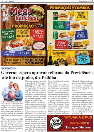 fevereiro de 2017 3SETEMI NEWS
Governo espera aprovar reforma da Previdência
até ﬁm de junho, diz Padilha
S
ECONOMIA
O governo trabalha para apro-
var a reforma da Previdência no
Congresso até o ﬁm de junho.
Segundo cálculos do ministro
da Casa Civil, Eliseu Padilha,
apesar do tema ser polêmico, é
possível ﬁnalizar a tramitação
da proposta no primeiro semes-
tre.
“Pelo nosso calendário [do
governo] devemos ter ela vota-
da, em segundo turno no Sena-
do, antes de 30 de junho”, disse
o ministro após cerimônia aber-
tura dos trabalhos legislativos
doCongresso de2017.
Mais cedo, logo após ser reelei-
to presidente da Câmara, o
deputado Rodrigo Maia
(DEM-RJ) disse que a comis-
são especial que vai analisar a
proposta de emenda à Constitu-
ição que trata da reforma da
Previdência será instalada nas
próximas semanas. Segundo
ele, a proposta deve ser votada
naCasaatéomeiodoano.
Padilha voltou a enfatizar a
urgência da aprovação da refor-
ma para garantir a continuidade
do pagamento das aposentado-
rias.
“Quem precisa da reforma da
Previdência são os brasileiros,
aquele que já está aposentado
ou aqueles que pensam que
poderão se aposentar um dia.
Se não ﬁzermos a reforma,
mesmo com o teto [de gastos],
no ano de 2025 todo o Orça-
mento da União será conduzido
para folha de pagamento, saú-
de, educação e Previdência.
Isso é absolutamente inimagi-
nável”,disse.
Para o ministro da Casa Civil, o
ano de 2017 é de “continuida-
de”, de reformas e recuperação
do emprego. “O que temos em
relação a esse ano legislativo é
a continuidade do processo que
começou no ano passado, de
um governo de reformas, e
reformas profundas. Temos
problemas estruturais e conjun-
turais. Os estruturais foram
encaminhados, estamos já com
os primeiros grandes resulta-
dos”,dissePadilha
Padilha negou que a disputa de
aliados do governo para a pre-
sidência da Câmara resulte em
racha na base aliada. Segundo
ele, o governo se manteve dis-
tante da eleição e, passada essa
fase, a base seguirá ﬁel ao
Planalto.
“Absolutamente não. A demo-
cracia tem como pressuposto
que tenhamos disputas. Assim
como, passada a disputa, vol-
tarmos a ter unidade e harmo-
nia e a base unida para poder
enfrentar a oposição. Ela é
indispensável para que se
tenha a democracia na perfei-
ção e na plenitude. Não houve
e não há nenhum racha na base
dogoverno.”
 