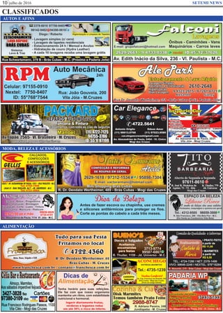 julho de 201610 SETEMI NEWS
CLASSIFICADOS
ALIMENTAÇÃO
MODA, BELEZA E ACESSÓRIOS
Dicas de
Alimentação
Tenha horário para suas refeições.
Ele faz com que nosso organismo
mantenha um ritmo, com estabilidade
nutricional e hormonal.
Ingerir diariamente frutas,
verduras e legumes reduz
em até 30% o risco de infarto.
Antes de fazer escova ou chapinha, use cremes
e silicones antitérmicos para proteger os ﬁos.
Corte as pontas do cabelo a cada três meses.
Dica de Beleza
AUTOS E AFINS
 
