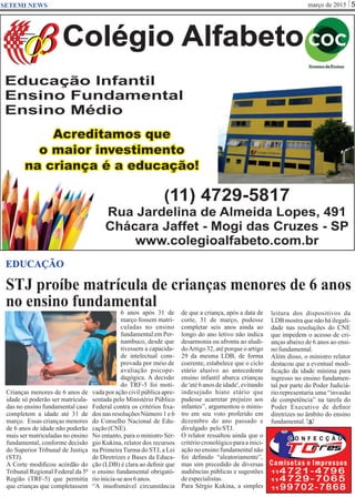 março de 2015 5SETEMI NEWS
STJ proíbe matrícula de crianças menores de 6 anos
no ensino fundamental
S
EDUCAÇÃO
Crianças menores de 6 anos de
idade só poderão ser matricula-
das no ensino fundamental caso
completem a idade até 31 de
março. Essas crianças menores
de 6 anos de idade não poderão
mais ser matriculadas no ensino
fundamental, conforme decisão
do Superior Tribunal de Justiça
(STJ).
A Corte modiﬁcou acórdão do
Tribunal Regional Federal da 5ª
Região (TRF-5) que permitia
que crianças que completassem
6 anos após 31 de
março fossem matri-
culadas no ensino
fundamental em Per-
nambuco, desde que
tivessem a capacida-
de intelectual com-
provada por meio de
avaliação psicope-
dagógica. A decisão
do TRF-5 foi moti-
vada por ação civil pública apre-
sentada pelo Ministério Público
Federal contra os critérios ﬁxa-
dos nas resoluções Número 1 e 6
do Conselho Nacional de Edu-
cação(CNE).
No entanto, para o ministro Sér-
gio Kukina, relator dos recursos
na Primeira Turma do STJ, a Lei
de Diretrizes e Bases da Educa-
ção (LDB) é clara ao deﬁnir que
o ensino fundamental obrigató-
rioinicia-seaos6anos.
“A insoﬁsmável circunstância
de que a criança, após a data de
corte, 31 de março, pudesse
completar seis anos ainda ao
longo do ano letivo não indica
desarmonia ou afronta ao aludi-
doArtigo 32, até porque o artigo
29 da mesma LDB, de forma
coerente, estabelece que o ciclo
etário alusivo ao antecedente
ensino infantil abarca crianças
de 'até 6 anos de idade', evitando
indesejado hiato etário que
pudesse acarretar prejuízo aos
infantes”, argumentou o minis-
tro em seu voto proferido em
dezembro do ano passado e
divulgado peloSTJ.
O relator ressaltou ainda que o
critério cronológico para a inici-
ação no ensino fundamental não
foi deﬁnido “aleatoriamente”,
mas sim precedido de diversas
audiências públicas e sugestões
deespecialistas.
Para Sérgio Kukina, a simples
leitura dos dispositivos da
LDB mostra que não há ilegali-
dade nas resoluções do CNE
que impedem o acesso de cri-
anças abaixo de 6 anos ao ensi-
nofundamental.
Além disso, o ministro relator
destacou que a eventual modi-
ﬁcação da idade mínima para
ingresso no ensino fundamen-
tal por parte do Poder Judiciá-
rio representaria uma “invasão
de competência” na tarefa do
Poder Executivo de deﬁnir
diretrizes no âmbito do ensino
fundamental.
 