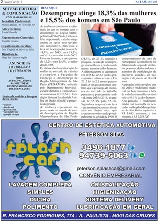 março de 20172 SETEMI NEWS
Desemprego atinge 18,3% das mulheres
e 15,5% dos homens em São Paulo
DESTAQUE
S
As mulheres continuam a sofrer
mais do que os homens com o
desemprego na Região Metro-
politana de São Paulo. Embora a
falta de postos de trabalho atinja
ambos os sexos pelo terceiro
ano consecutivo, para elas, a
taxa de desocupação passou de
14,3%, em 2015, para 18,3%,
em2016, a maisaltadesde 2007.
Entre os homens, a taxa passou
de 12,2% para 15,5%, a maior
desde2005.
Os dados abordam a inserção da
mulher no mercado de trabalho
e compõem a Pesquisa de
Emprego e Desemprego na
Região Metropolitana de São
Paulo (PED-RMSP), realizada
pelo Departamento Intersindi-
caldeEstatísticaeEstudosSoci-
oeconômicos (DIEESE), Fun-
dação Sistema Estadual de Aná-
lise de Dados (Seade) e parcei-
ros regionais.
As mulheres representam um
pouco mais da metade do total
de desempregados da Região
Metropolitana de São Paulo
(51,1%, em 2016), segundo a
pesquisa. A taxa de desempre-
go das mulheres é, tradicional-
mente, superior à dos homens.
Adiferença entre os segmentos
em 2016 foi de 2,8 pontos por-
centuais e voltou a crescer. Em
2015 foi de 2,1 pontos percen-
tuais. A pesquisa mostrou tam-
bém que a presença de mulhe-
res no mercado de trabalho
permanece praticamente está-
vel, entre 2015 e 2016, ao pas-
sar de 55,4% para 55,3%.
Segundo a pesquisa, essa taxa
vem mostrando poucas altera-
ções nos últimos anos, após
crescimento observado princi-
palmente na década de 1990. O
comportamento da taxa de
participação das mulheres foi
diferenciado segundo atribu-
tos pessoais, destacando-se o
aumento de participação de
mulheres casadas, de não
negras e de jovens de 16 a 24
anos.
A pesquisa ainda revelou que
em 2016 o rendimento médio
real por hora diminuiu: a hora
detrabalhodasmulheresequi-
vale a 84,1% da dos homens.
Ano passado, o rendimento
médio real das mulheres ocu-
padas na Região Metropolita-
na de São Paulo equivalia a
R$ 1.695, enquanto o dos
homens,aR$2.281.
SETEMI EDITORA
& COMUNICAÇÃO
CNPJ 19.641.464/0001-05
Jornalista Proﬁssional:
Marcos Dantas - MTB 55235-SP
Arte e Revisão:
Luzia Miranda
Representante Comercial:
Geralda Cesário
Departamento Jurídico:
Dra. Virgínia M. Oliver da Silva
Distribuição:
Mogi das Cruzes e região
ANUNCIE JÁ
(11) 2867-6433
(11) 97538-0790
TODAS
AS PROPAGANDAS
SÃO DE TOTAL
RESPONSABILIDADE
DO ANUNCIANTE
Fontes de notícias e imagens
desta edição:
• agenciabrasil
• bbcbrasil
• usp.br
• google images
• gazeta.com
 