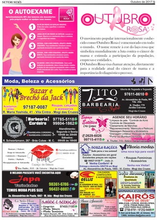 Outubro de 2017SETEMI NEWS 9
Moda, Beleza e Acessórios
O movimento popular internacionalmente conhe-
cido como Outubro Rosa é comemorado em todo
o mundo. O nome remete à cor do laço rosa que
simboliza mundialmente a luta contra o câncer de
mama e estimula a participação da população,
empresaseentidades.
O Outubro Rosa visa chamar atenção, diretamente
para a realidade atual do câncer de mama e a
importânciadodiagnósticoprecoce.
 