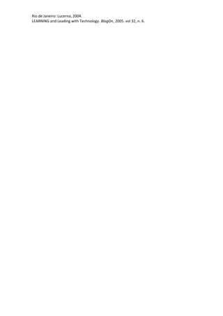 Rio de Janeiro: Lucerna, 2004.
LEARNING and Leading with Technology. BlogOn, 2005. vol 32, n. 6.
 