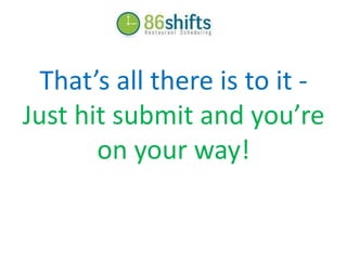 That’s all there is to it - Just hit submit and you’re on your way!