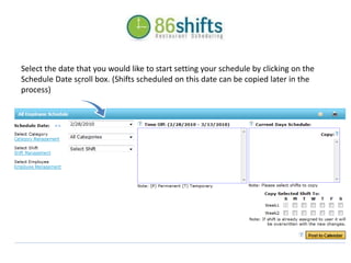 Select the date that you would like to start setting your schedule by clicking on the Schedule Date scroll box. (Shifts scheduled on this date can be copied later in the process)