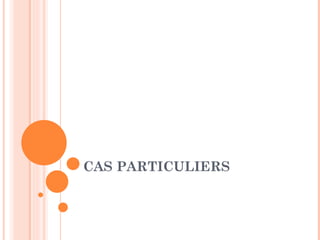 CAS PARTICULIERS 