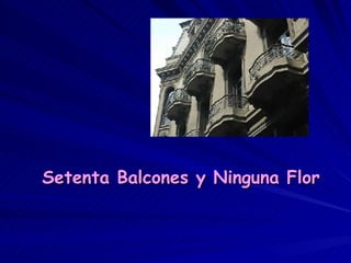 Setenta Balcones y Ninguna Flor 
