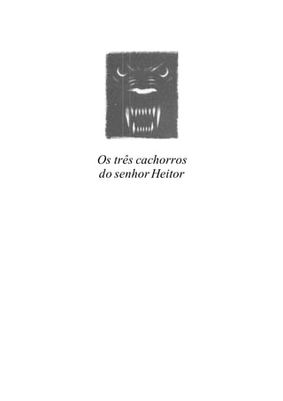 Os três cachorros
do senhor Heitor
 
