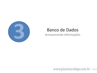 Banco de Dados
Armazenando informações

 