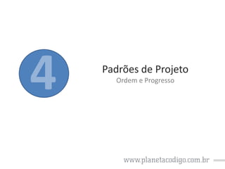 Padrões de Projeto
Ordem e Progresso

 